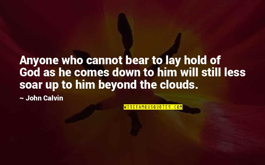 Ironize Quotes By John Calvin: Anyone who cannot bear to lay hold of