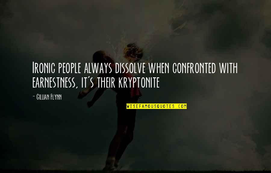 Ironize Whey Quotes By Gillian Flynn: Ironic people always dissolve when confronted with earnestness, Ironize Whey Quotes By Gillian Flynn: Ironic people always dissolve when confronted with earnestness,