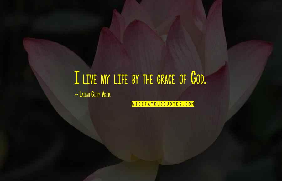 Ironized Quotes By Lailah Gifty Akita: I live my life by the grace of