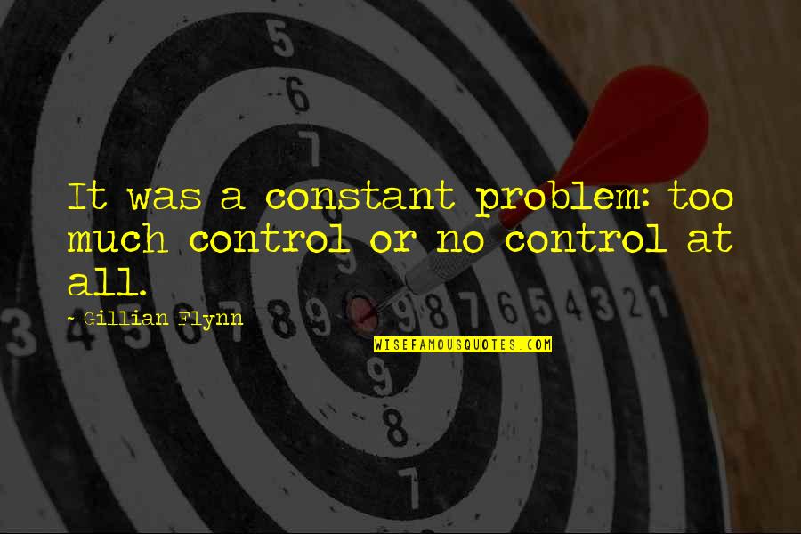 Ironmongri Quotes By Gillian Flynn: It was a constant problem: too much control