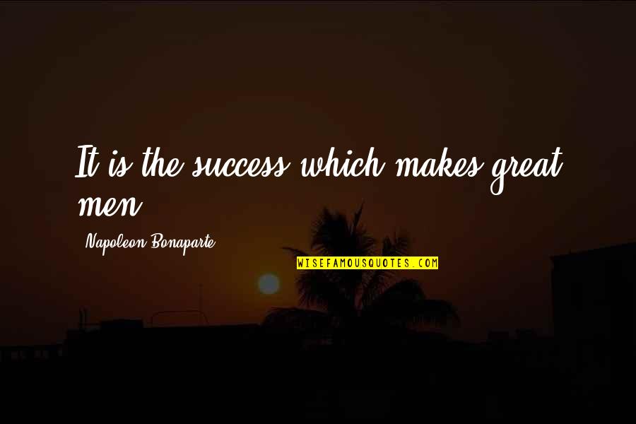 Ironmongri Quotes By Napoleon Bonaparte: It is the success which makes great men.