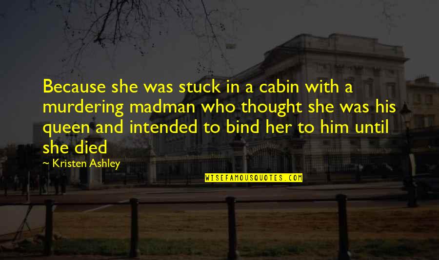 Ironweed Book Quotes By Kristen Ashley: Because she was stuck in a cabin with