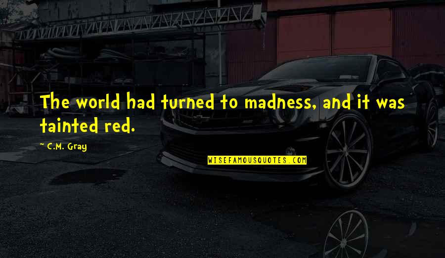 Ironwork Quotes By C.M. Gray: The world had turned to madness, and it