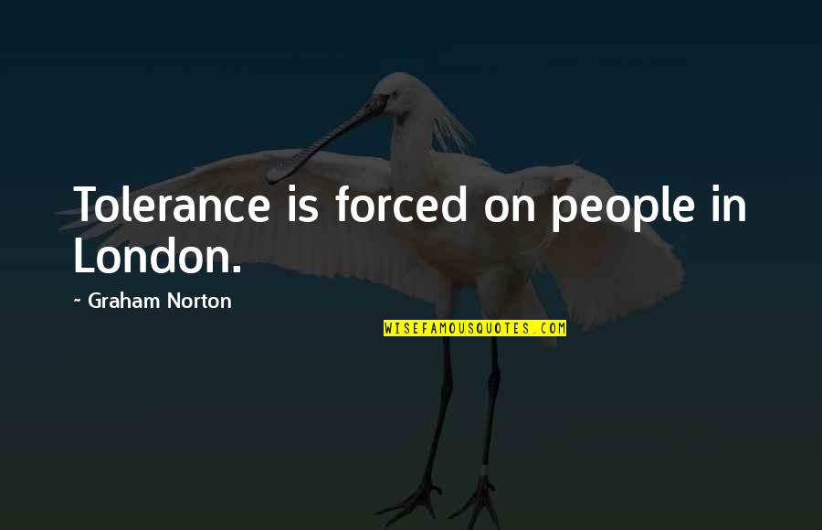 Ironwork Quotes By Graham Norton: Tolerance is forced on people in London. Ironwork Quotes By Graham Norton: Tolerance is forced on people in London.