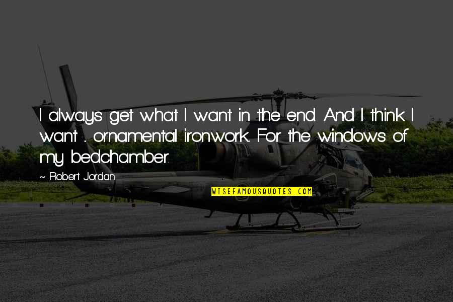 Ironwork Quotes By Robert Jordan: I always get what I want in the Ironwork Quotes By Robert Jordan: I always get what I want in the