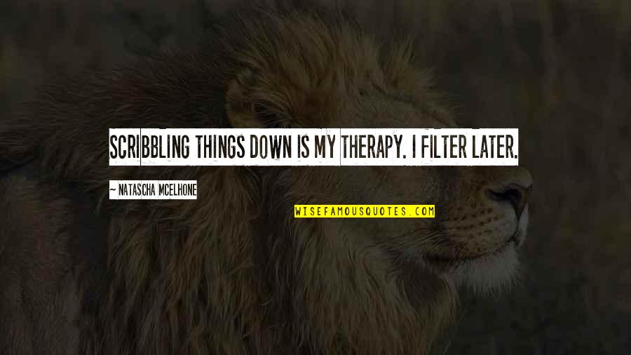 Ironworker Tools Quotes By Natascha McElhone: Scribbling things down is my therapy. I filter Ironworker Tools Quotes By Natascha McElhone: Scribbling things down is my therapy. I filter
