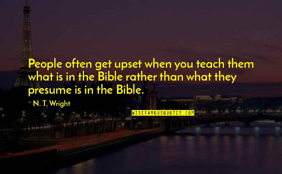 Ironworkers Quotes By N. T. Wright: People often get upset when you teach them