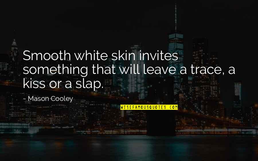 Ironworks Near Quotes By Mason Cooley: Smooth white skin invites something that will leave