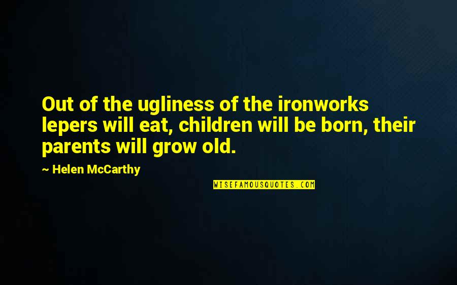 Ironworks Quotes By Helen McCarthy: Out of the ugliness of the ironworks lepers