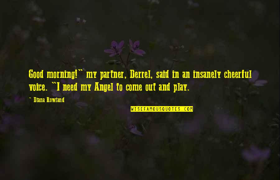 Irony And Humor Quotes By Diana Rowland: Good morning!" my partner, Derrel, said in an
