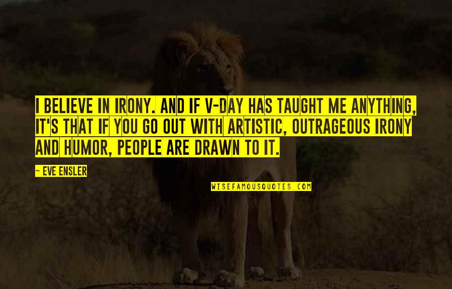 Irony And Humor Quotes By Eve Ensler: I believe in irony. And if V-Day has
