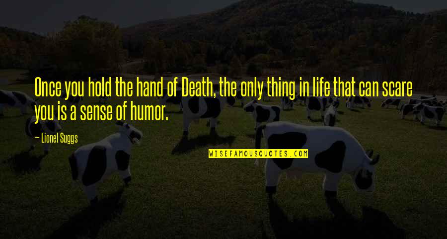 Irony And Humor Quotes By Lionel Suggs: Once you hold the hand of Death, the