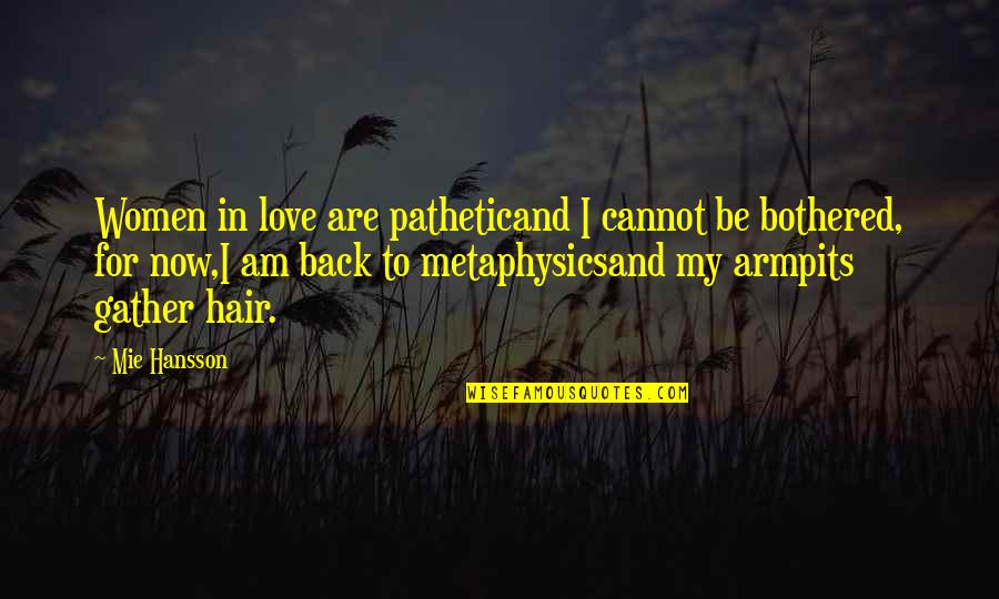 Irony And Humor Quotes By Mie Hansson: Women in love are patheticand I cannot be