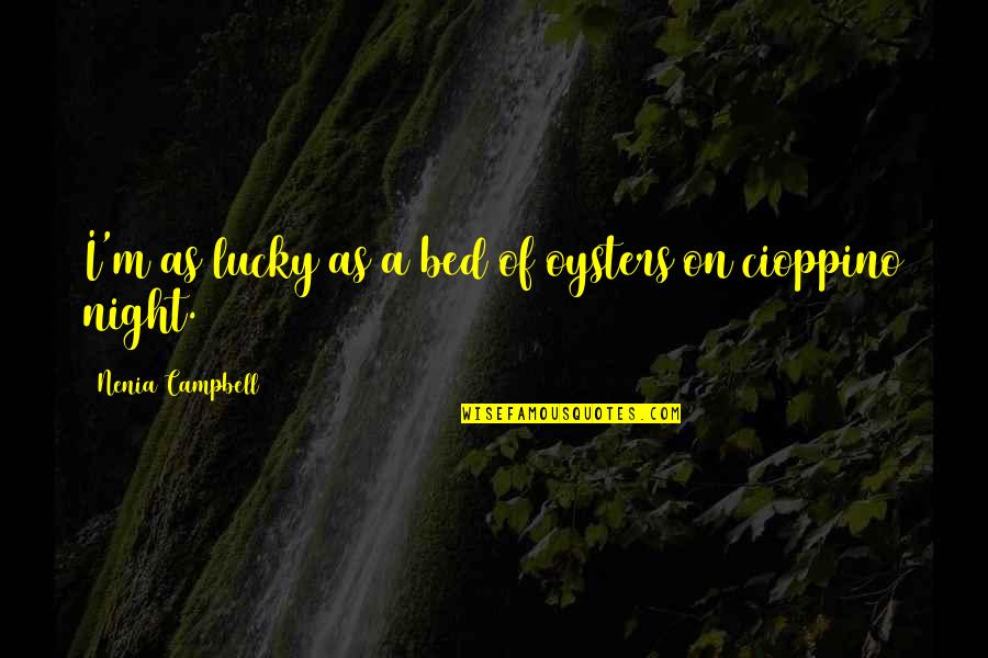 Irony And Humor Quotes By Nenia Campbell: I'm as lucky as a bed of oysters
