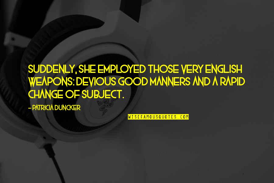 Irony And Humor Quotes By Patricia Duncker: Suddenly, she employed those very English weapons: devious