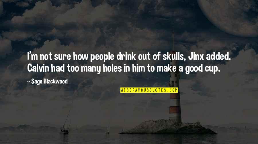 Irony And Humor Quotes By Sage Blackwood: I'm not sure how people drink out of