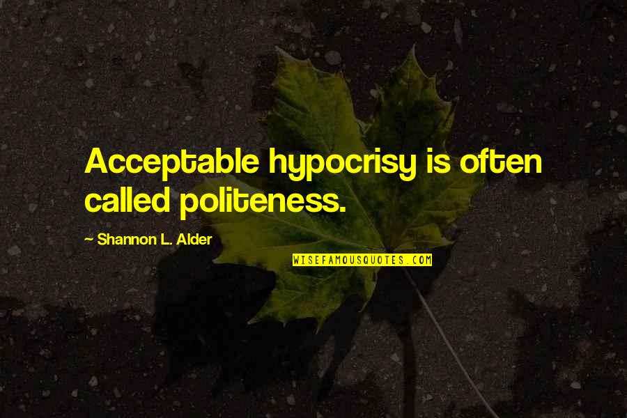 Irony And Hypocrisy Quotes By Shannon L. Alder: Acceptable hypocrisy is often called politeness.