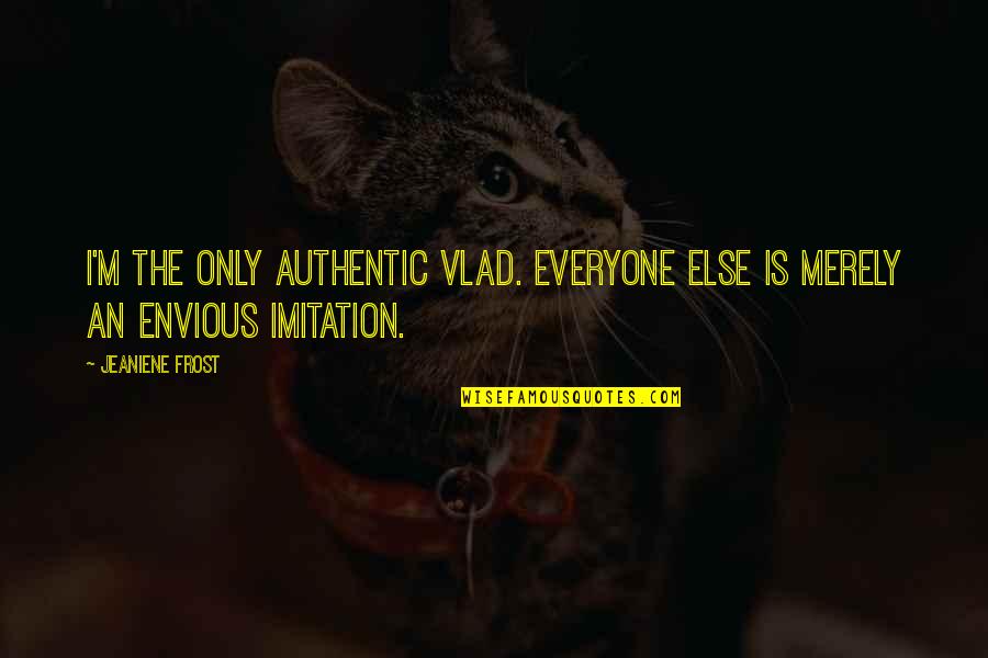 Irony And Karma Quotes By Jeaniene Frost: I'm the only authentic Vlad. Everyone else is