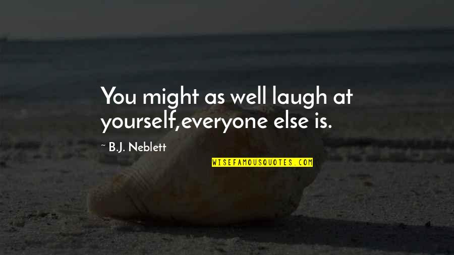 Irony And Sarcasm Quotes By B.J. Neblett: You might as well laugh at yourself,everyone else