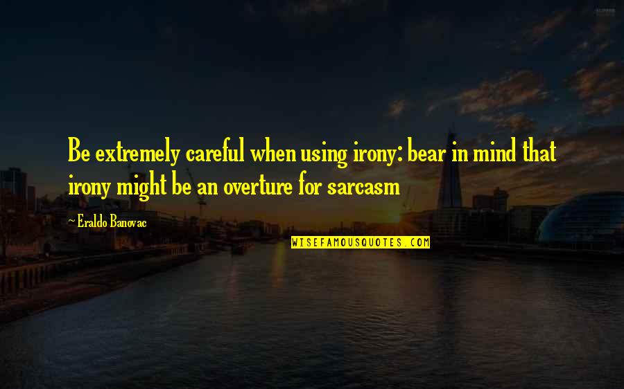 Irony And Sarcasm Quotes By Eraldo Banovac: Be extremely careful when using irony: bear in