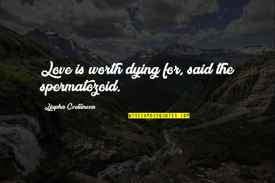 Irony And Sarcasm Quotes By Ljupka Cvetanova: Love is worth dying for, said the spermatozoid.