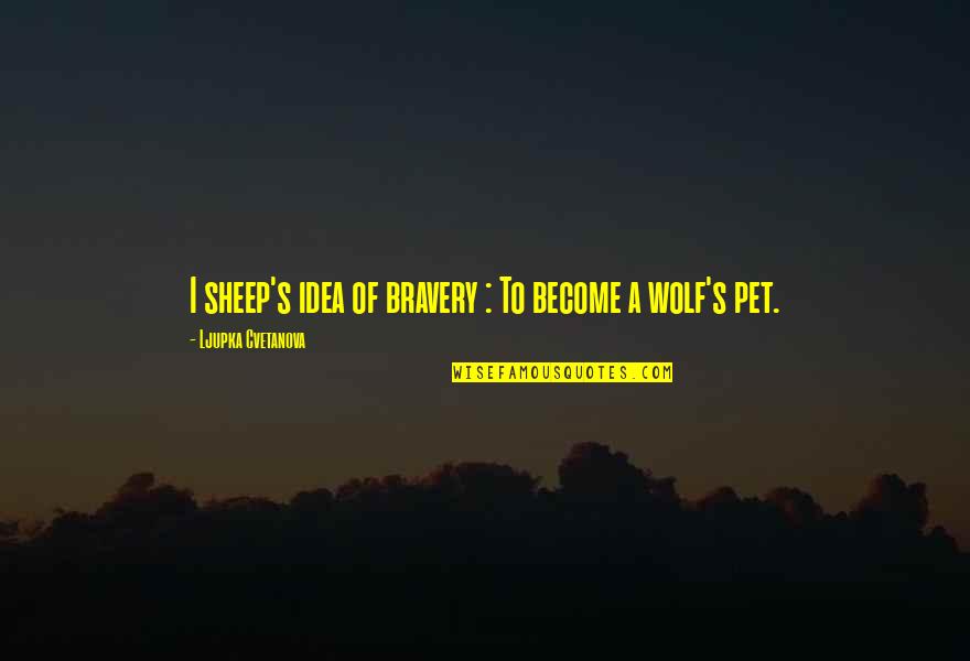 Irony And Sarcasm Quotes By Ljupka Cvetanova: I sheep's idea of bravery : To become