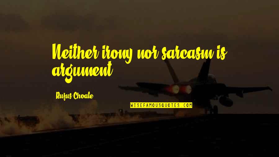 Irony And Sarcasm Quotes By Rufus Choate: Neither irony nor sarcasm is argument.