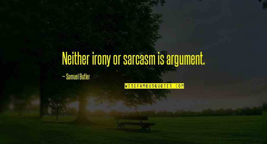 Irony And Sarcasm Quotes By Samuel Butler: Neither irony or sarcasm is argument.