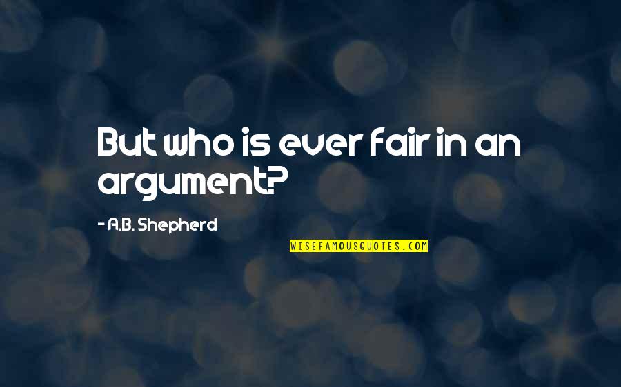 Irony In Life Quotes By A.B. Shepherd: But who is ever fair in an argument?