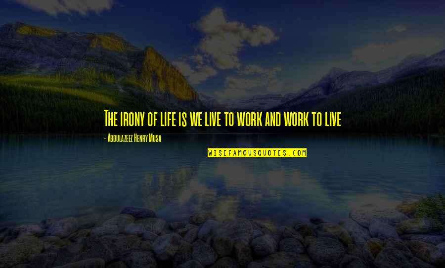 Irony In Life Quotes By Abdulazeez Henry Musa: The irony of life is we live to