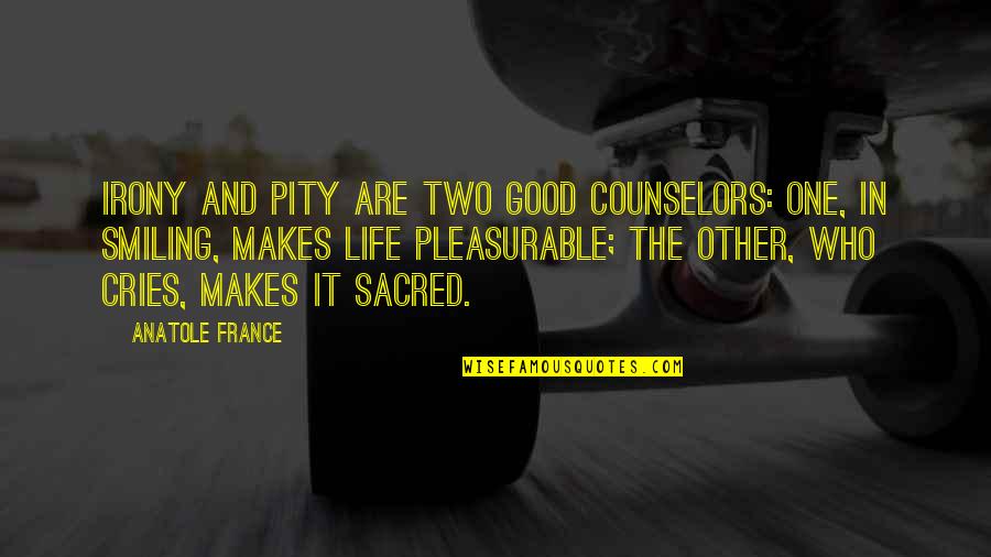 Irony In Life Quotes By Anatole France: Irony and pity are two good counselors: one,