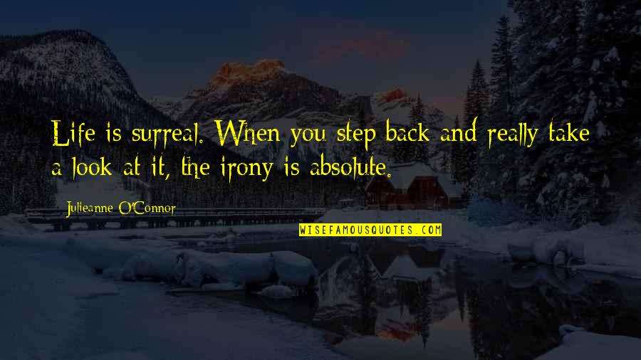 Irony In Life Quotes By Julieanne O'Connor: Life is surreal. When you step back and