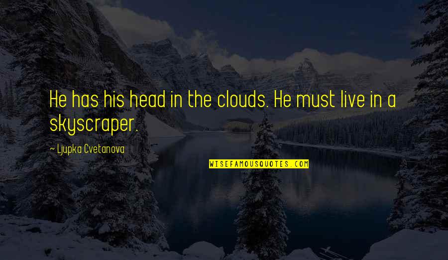 Irony In Life Quotes By Ljupka Cvetanova: He has his head in the clouds. He