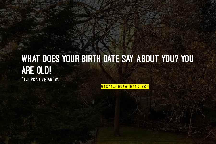 Irony In Life Quotes By Ljupka Cvetanova: What does your birth date say about you?