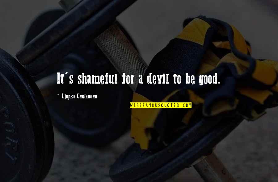 Irony In Life Quotes By Ljupka Cvetanova: It's shameful for a devil to be good.