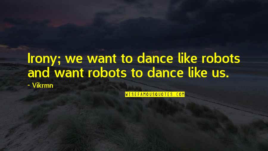 Irony In Life Quotes By Vikrmn: Irony; we want to dance like robots and