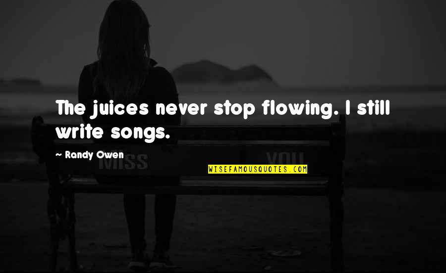 Irony In Lord Of The Flies Quotes By Randy Owen: The juices never stop flowing. I still write Irony In Lord Of The Flies Quotes By Randy Owen: The juices never stop flowing. I still write