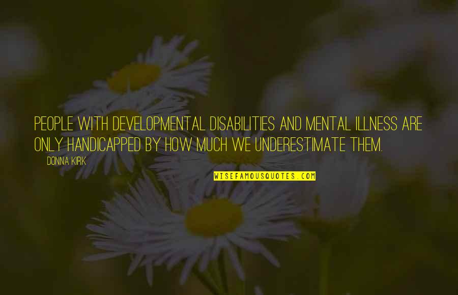 Irony In Pride And Prejudice Quotes By Donna Kirk: People with developmental disabilities and mental illness are Irony In Pride And Prejudice Quotes By Donna Kirk: People with developmental disabilities and mental illness are