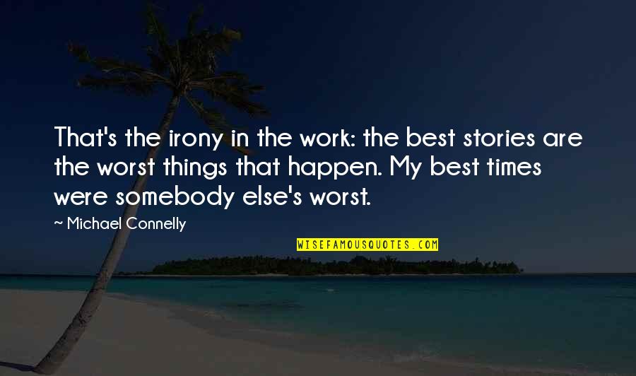 Irony In Stories Quotes By Michael Connelly: That's the irony in the work: the best