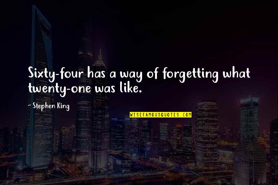 Irony In Stories Quotes By Stephen King: Sixty-four has a way of forgetting what twenty-one