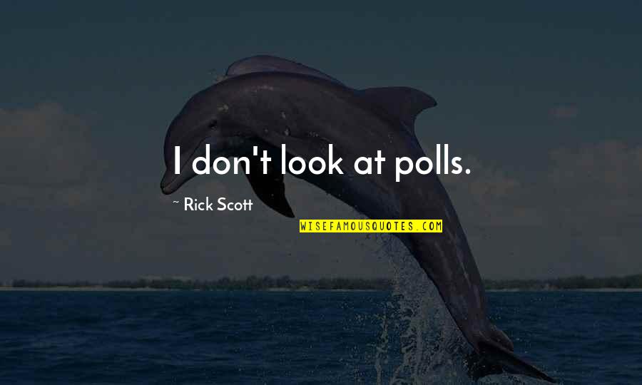 Irony Of American History Quotes By Rick Scott: I don't look at polls.