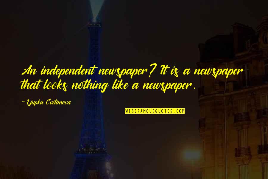 Irony Quote Quotes By Ljupka Cvetanova: An independent newspaper? It is a newspaper that
