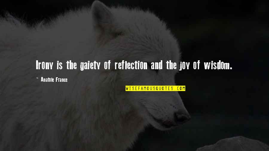 Irony Quotes By Anatole France: Irony is the gaiety of reflection and the