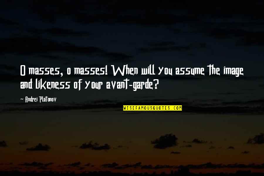 Irony Quotes By Andrei Platonov: O masses, o masses! When will you assume