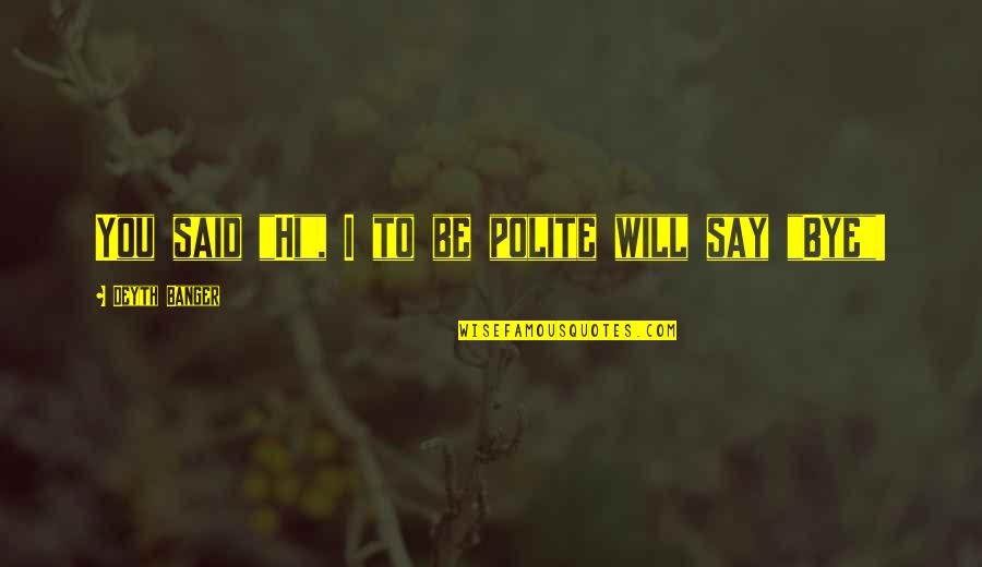 Irony Quotes By Deyth Banger: You said "Hi", I to be polite will