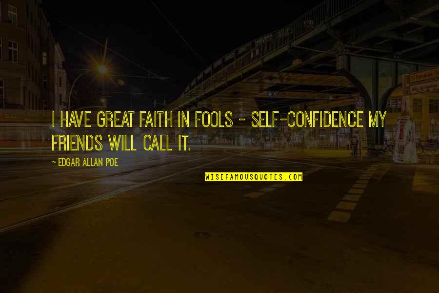 Irony Quotes By Edgar Allan Poe: I have great faith in fools - self-confidence