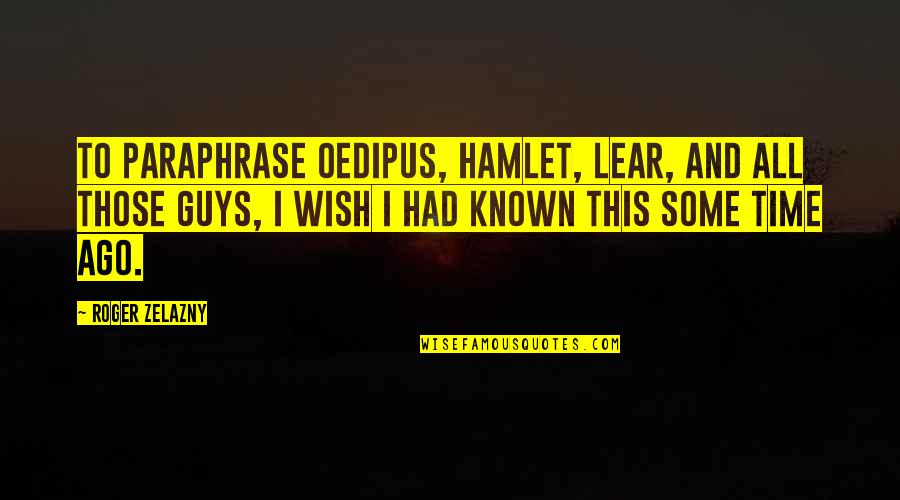 Irony Shakespeare Quotes By Roger Zelazny: To paraphrase Oedipus, Hamlet, Lear, and all those