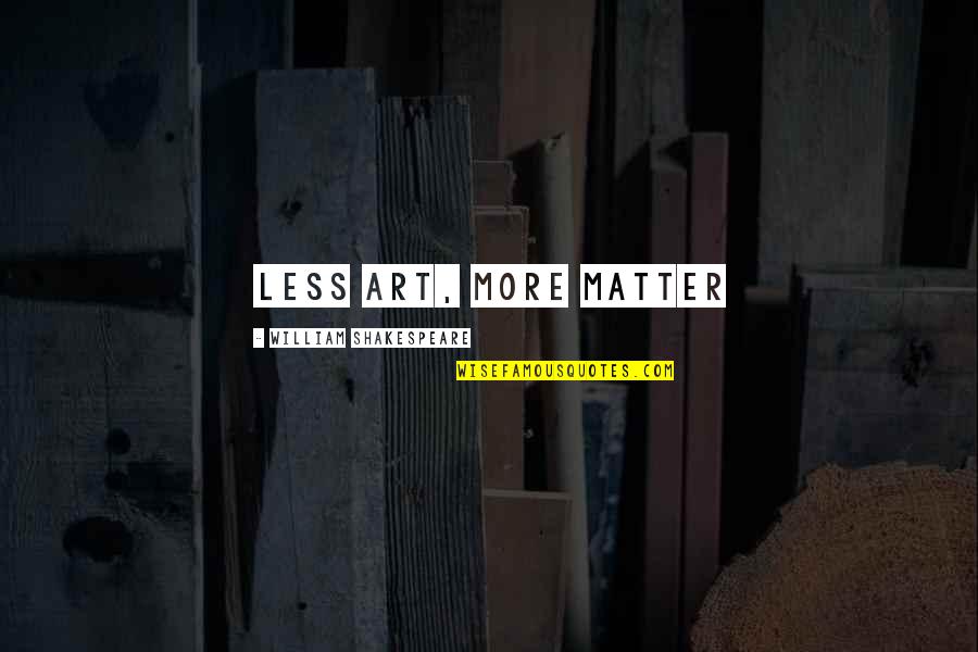 Irony Shakespeare Quotes By William Shakespeare: Less art, more matter Irony Shakespeare Quotes By William Shakespeare: Less art, more matter
