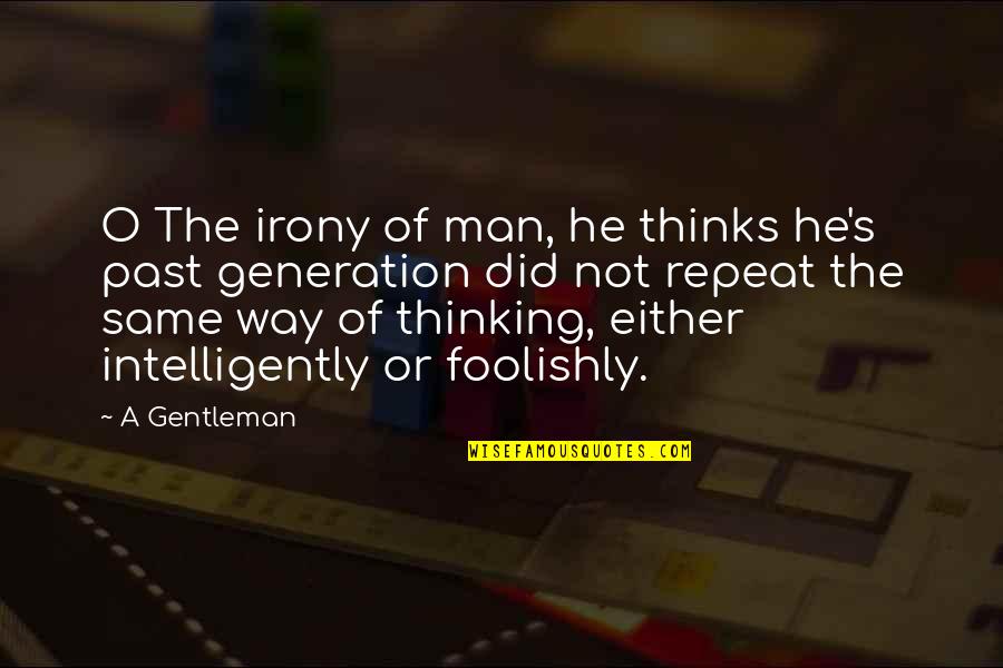 Irony's Quotes By A Gentleman: O The irony of man, he thinks he's