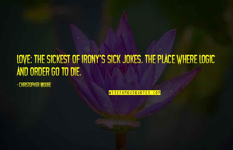 Irony's Quotes By Christopher Moore: Love: the sickest of Irony's sick jokes. The